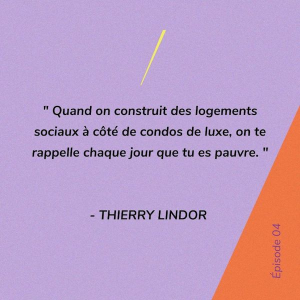 Quand on construit des logements sociaux à côté de condos de luxe, on te rapelle chaque jour que tu es pauvre - Thierry Lindor