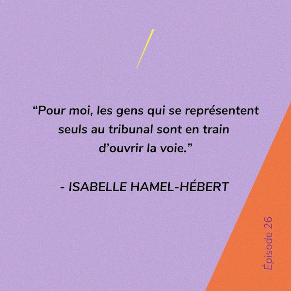 "Pour moi, les gens qui se représentent seuls au tribunal sont en train d'ouvrir la voie." - Isabelle Hamel-Hébert