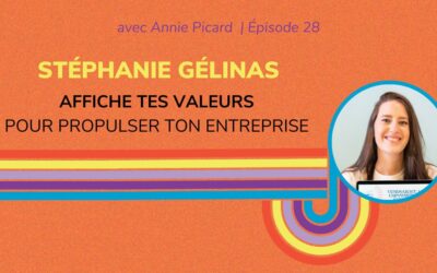 Affiche tes valeurs pour propulser ton entreprise, avec Stéphanie Gélinas.