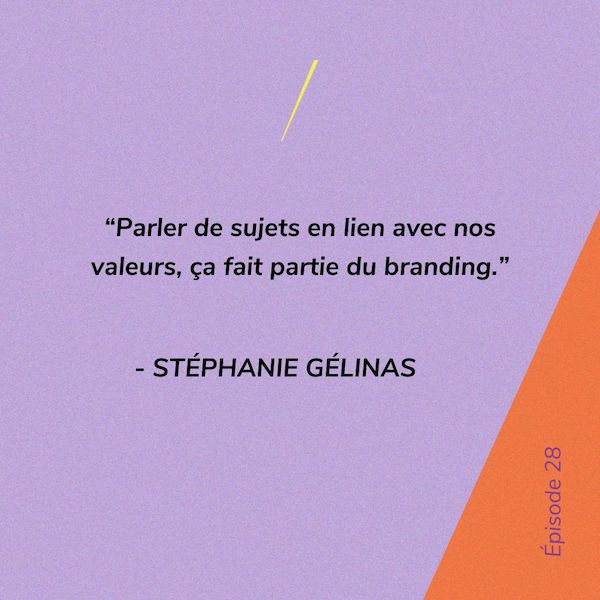 Parle de sujets en lien avec nos valeurs, ça fait partie du branding - Stéphanie Gélinas
