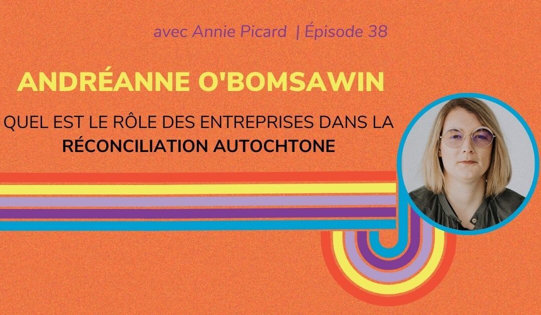 Quel est le rôle des entreprises dans la réconciliation autochtone – Entrevue avec Andréanne O’Bomsawin