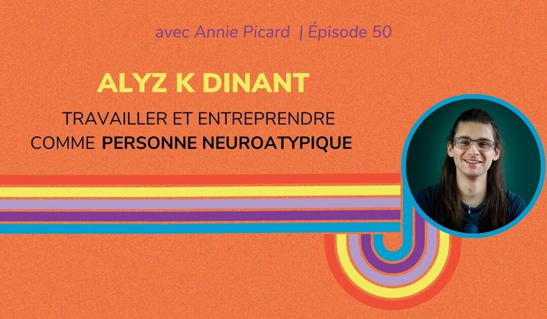 Travailler et entreprendre comme personne neuroatypique – Entrevue avec Alyz K Dinant