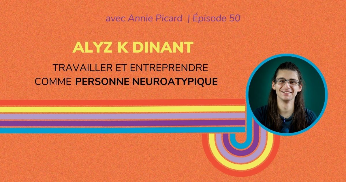 Travailler et entreprendre comme personne neuroatypique, avec Alyz K Dinant