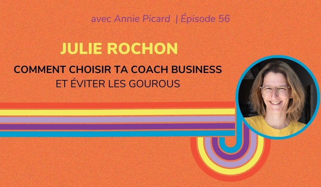 Comment choisir ta coach business et éviter les gourous – Entrevue avec Julie Rochon